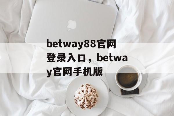 betway88官网登录入口，betway官网手机版