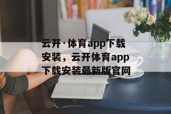 云开·体育app下载安装，云开体育app下载安装最新版官网